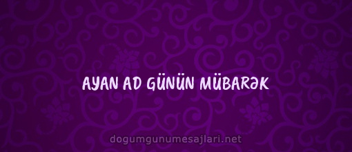 AYAN AD GÜNÜN MÜBARƏK