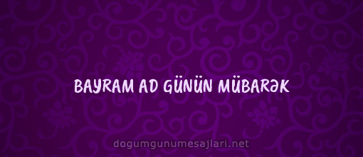 BAYRAM AD GÜNÜN MÜBARƏK