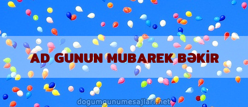 AD GUNUN MUBAREK BƏKİR