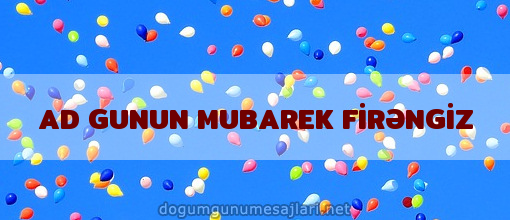 AD GUNUN MUBAREK FİRƏNGİZ