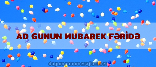 AD GUNUN MUBAREK FƏRİDƏ