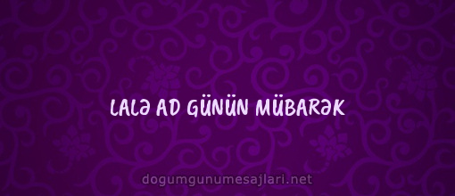 LALƏ AD GÜNÜN MÜBARƏK