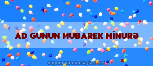 AD GUNUN MUBAREK MİNURƏ