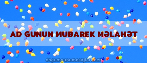 AD GUNUN MUBAREK MƏLAHƏT