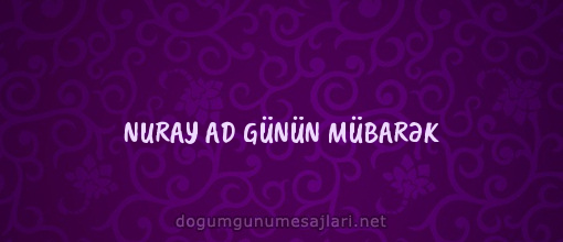 NURAY AD GÜNÜN MÜBARƏK