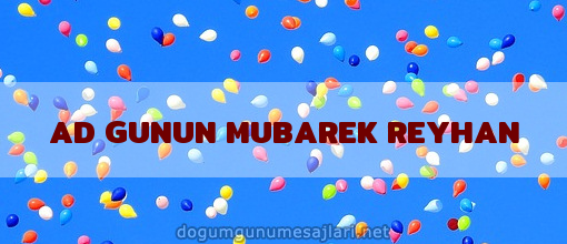 AD GUNUN MUBAREK REYHAN