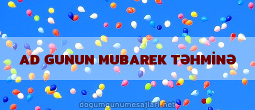 AD GUNUN MUBAREK TƏHMİNƏ