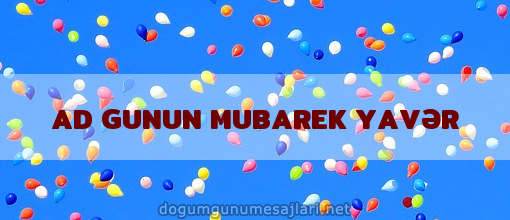 AD GUNUN MUBAREK YAVƏR