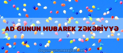 AD GUNUN MUBAREK ZƏKƏRİYYƏ