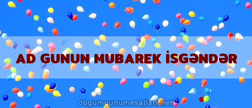 AD GUNUN MUBAREK İSGƏNDƏR