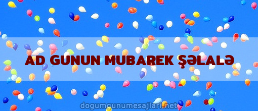 AD GUNUN MUBAREK ŞƏLALƏ