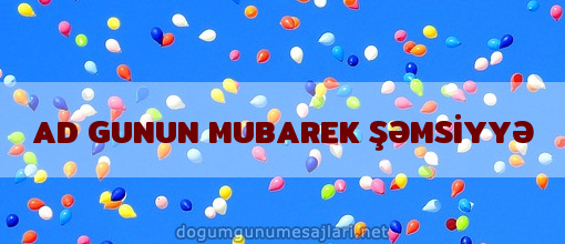 AD GUNUN MUBAREK ŞƏMSİYYƏ