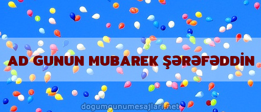 AD GUNUN MUBAREK ŞƏRƏFƏDDİN