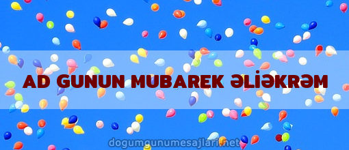 AD GUNUN MUBAREK ƏLİƏKRƏM