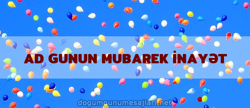 AD GUNUN MUBAREK İNAYƏT