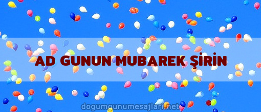 AD GUNUN MUBAREK ŞİRİN