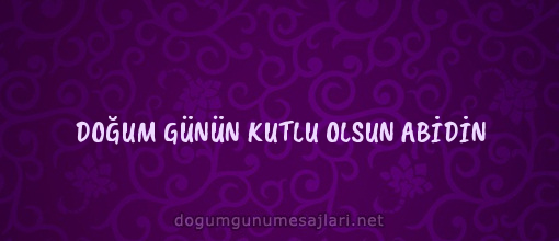 DOĞUM GÜNÜN KUTLU OLSUN ABİDİN