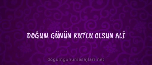 DOĞUM GÜNÜN KUTLU OLSUN ALİ