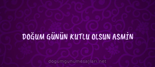 DOĞUM GÜNÜN KUTLU OLSUN ASMİN