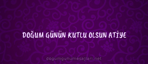 DOĞUM GÜNÜN KUTLU OLSUN ATİYE