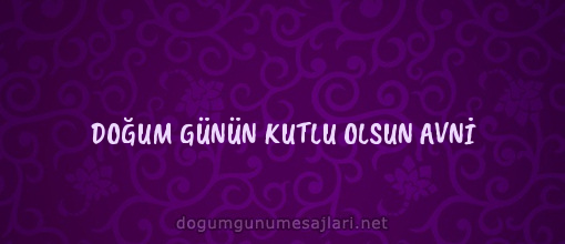 DOĞUM GÜNÜN KUTLU OLSUN AVNİ