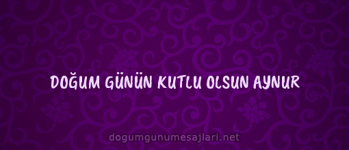 DOĞUM GÜNÜN KUTLU OLSUN AYNUR