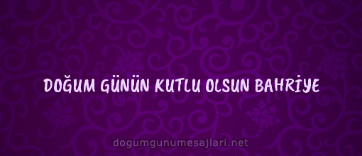 DOĞUM GÜNÜN KUTLU OLSUN BAHRİYE