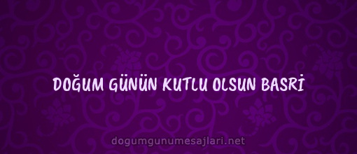 DOĞUM GÜNÜN KUTLU OLSUN BASRİ