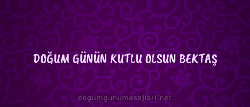 DOĞUM GÜNÜN KUTLU OLSUN BEKTAŞ