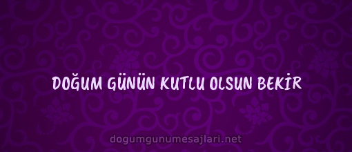 DOĞUM GÜNÜN KUTLU OLSUN BEKİR