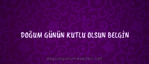 DOĞUM GÜNÜN KUTLU OLSUN BELGİN