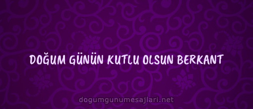 DOĞUM GÜNÜN KUTLU OLSUN BERKANT