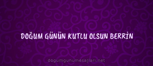 DOĞUM GÜNÜN KUTLU OLSUN BERRİN