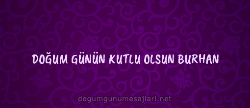 DOĞUM GÜNÜN KUTLU OLSUN BURHAN