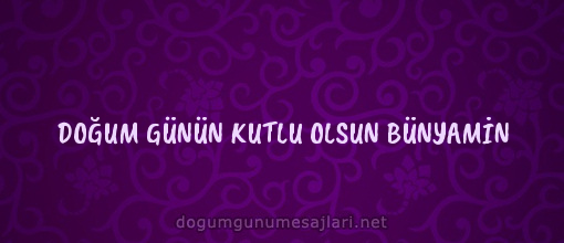 DOĞUM GÜNÜN KUTLU OLSUN BÜNYAMİN