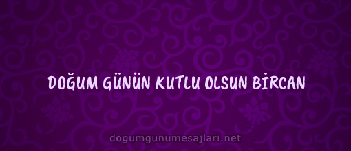 DOĞUM GÜNÜN KUTLU OLSUN BİRCAN