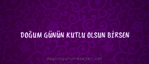 DOĞUM GÜNÜN KUTLU OLSUN BİRSEN