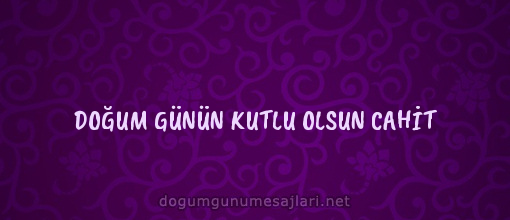 DOĞUM GÜNÜN KUTLU OLSUN CAHİT