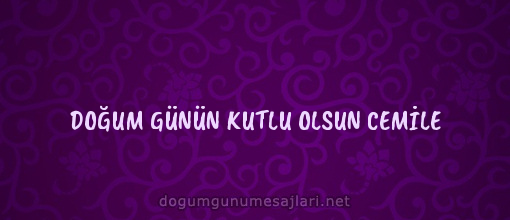 DOĞUM GÜNÜN KUTLU OLSUN CEMİLE