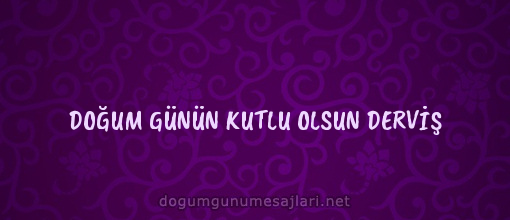 DOĞUM GÜNÜN KUTLU OLSUN DERVİŞ