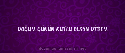 DOĞUM GÜNÜN KUTLU OLSUN DİDEM