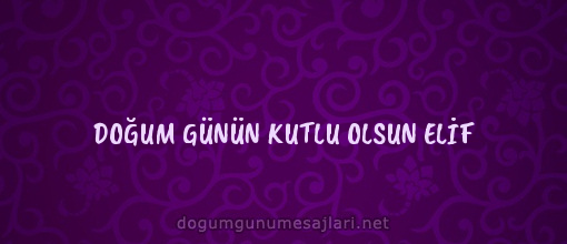 DOĞUM GÜNÜN KUTLU OLSUN ELİF