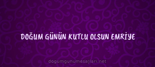 DOĞUM GÜNÜN KUTLU OLSUN EMRİYE