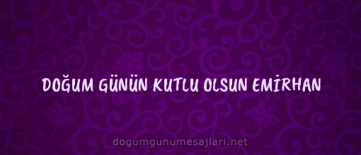 DOĞUM GÜNÜN KUTLU OLSUN EMİRHAN