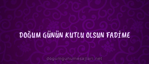 DOĞUM GÜNÜN KUTLU OLSUN FADİME