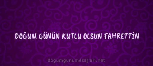 DOĞUM GÜNÜN KUTLU OLSUN FAHRETTİN