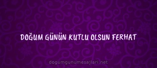 DOĞUM GÜNÜN KUTLU OLSUN FERHAT