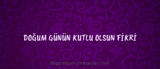 DOĞUM GÜNÜN KUTLU OLSUN FİKRİ