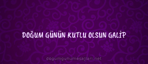 DOĞUM GÜNÜN KUTLU OLSUN GALİP