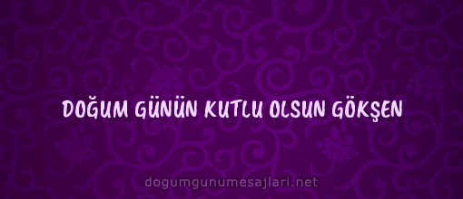 DOĞUM GÜNÜN KUTLU OLSUN GÖKŞEN